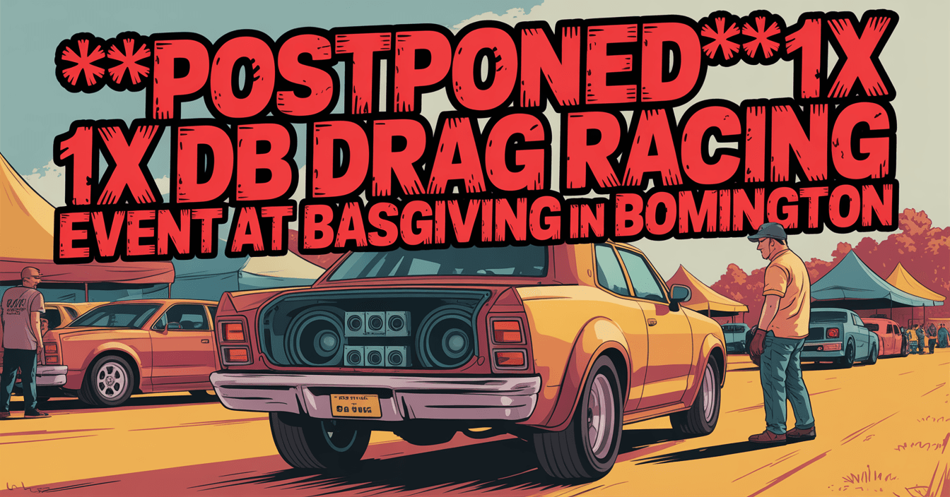 ***POSTPONED***1x dB Drag Racing Event at BASSGIVING IN BOOMINGTON